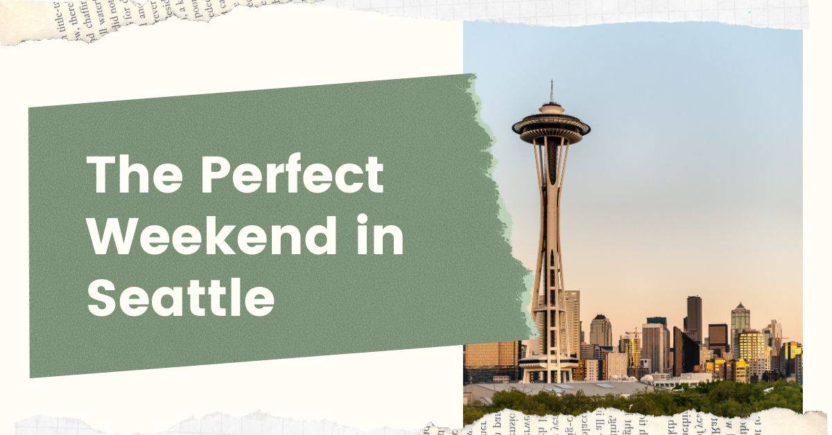 48-Hours in Seattle: The Perfect Weekend Trip